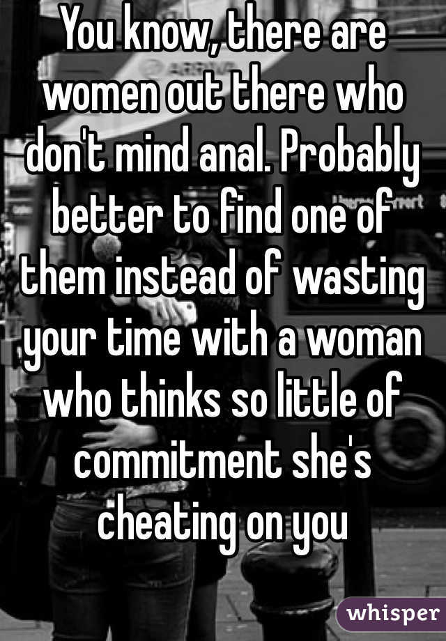 You know, there are women out there who don't mind anal. Probably better to find one of them instead of wasting your time with a woman who thinks so little of commitment she's cheating on you