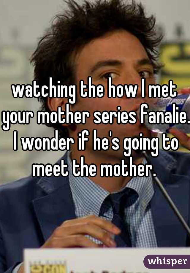 watching the how I met your mother series fanalie. I wonder if he's going to meet the mother. 