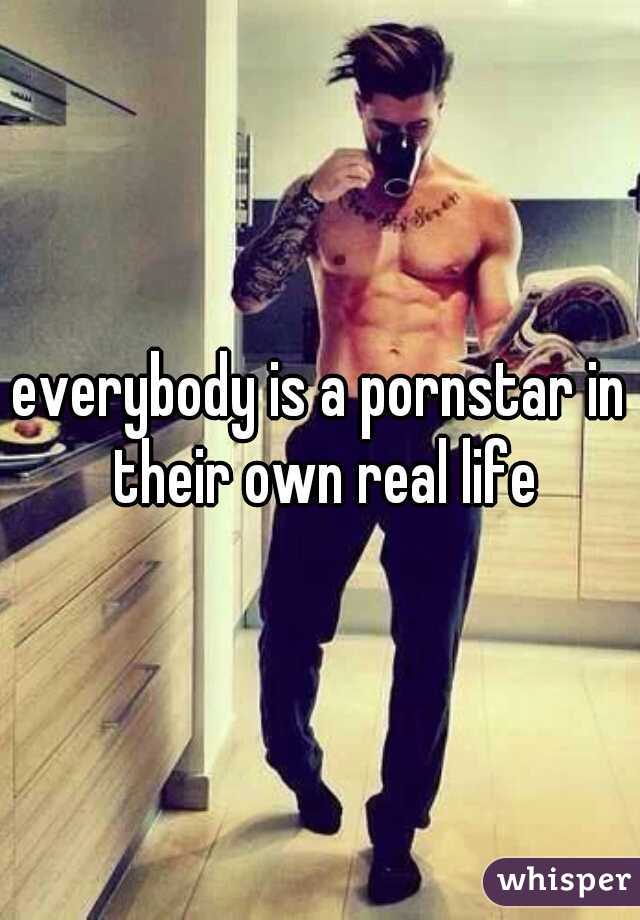 everybody is a pornstar in their own real life