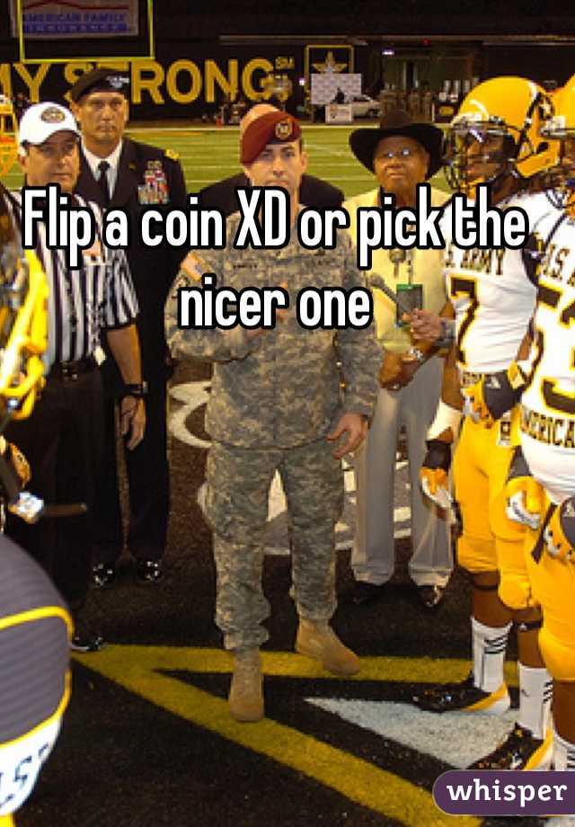 Flip a coin XD or pick the nicer one