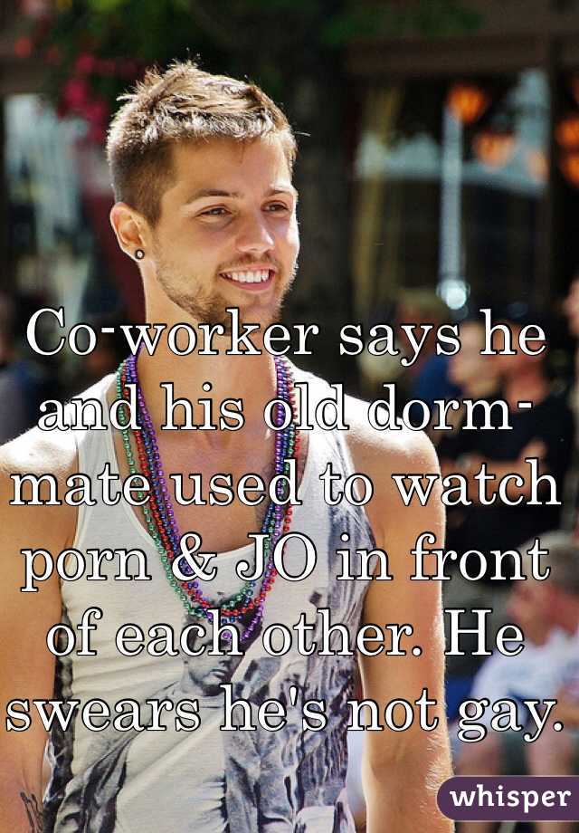 Co-worker says he and his old dorm-mate used to watch porn & JO in front of each other. He swears he's not gay. 