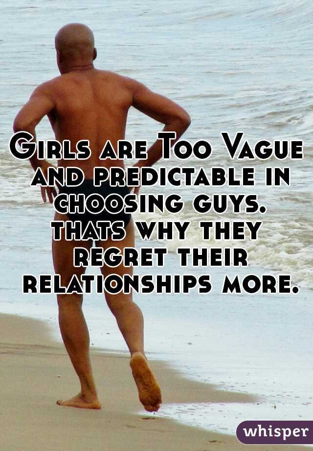 Girls are Too Vague and predictable in choosing guys.
thats why they regret their relationships more.