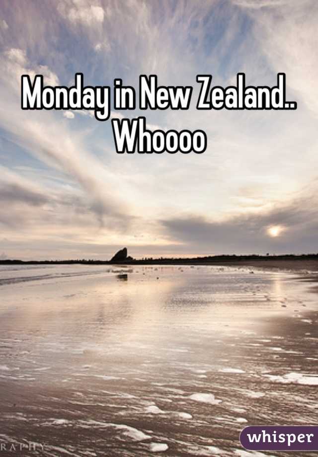 Monday in New Zealand.. Whoooo