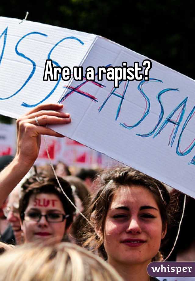 Are u a rapist?