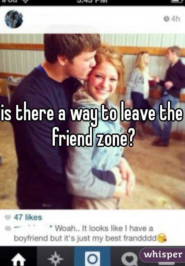 is there a way to leave the friend zone?