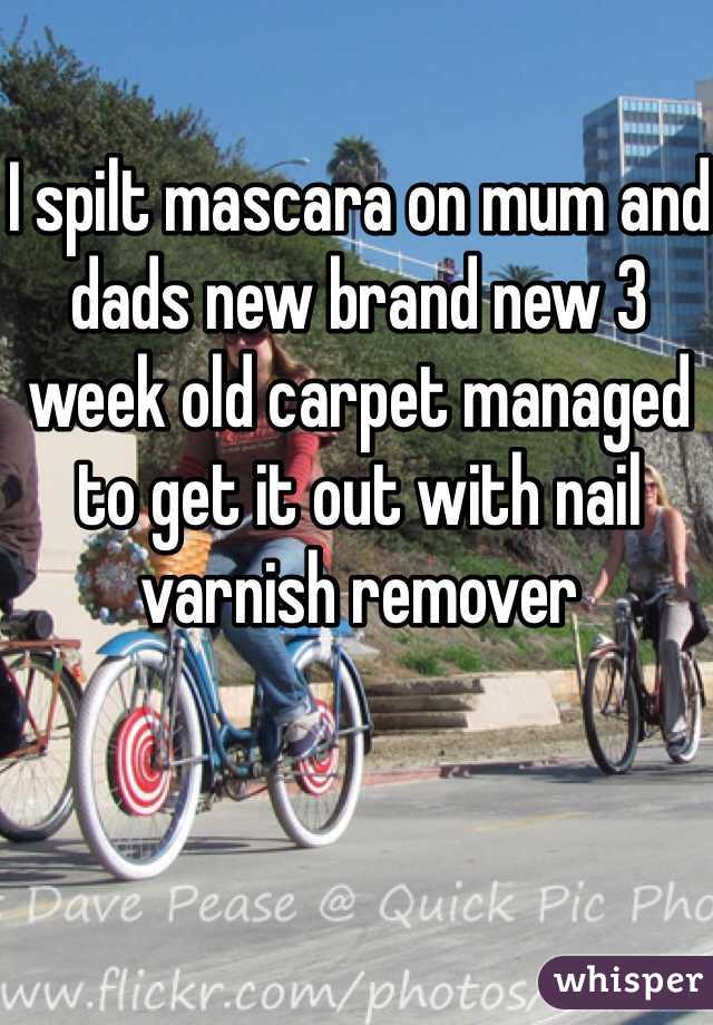 I spilt mascara on mum and dads new brand new 3 week old carpet managed to get it out with nail varnish remover