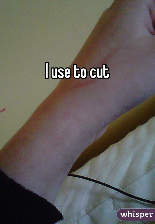 I use to cut 