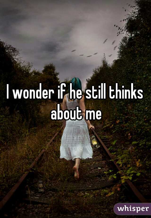 I wonder if he still thinks about me