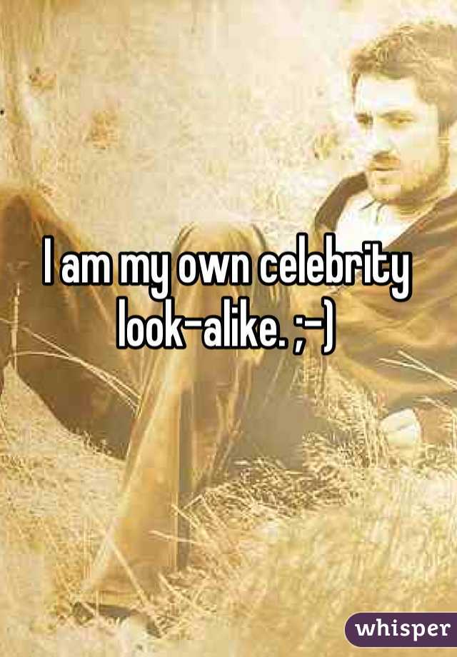 I am my own celebrity look-alike. ;-)