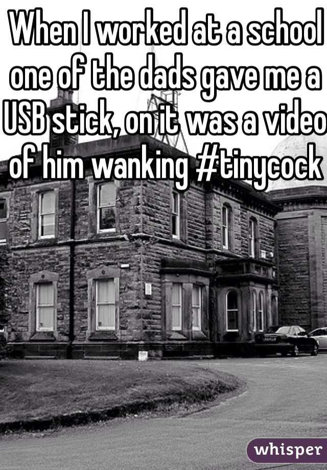 When I worked at a school one of the dads gave me a USB stick, on it was a video of him wanking #tinycock