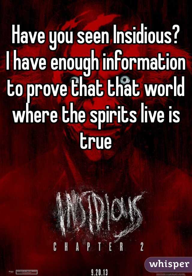 Have you seen Insidious? 
I have enough information to prove that that world where the spirits live is true