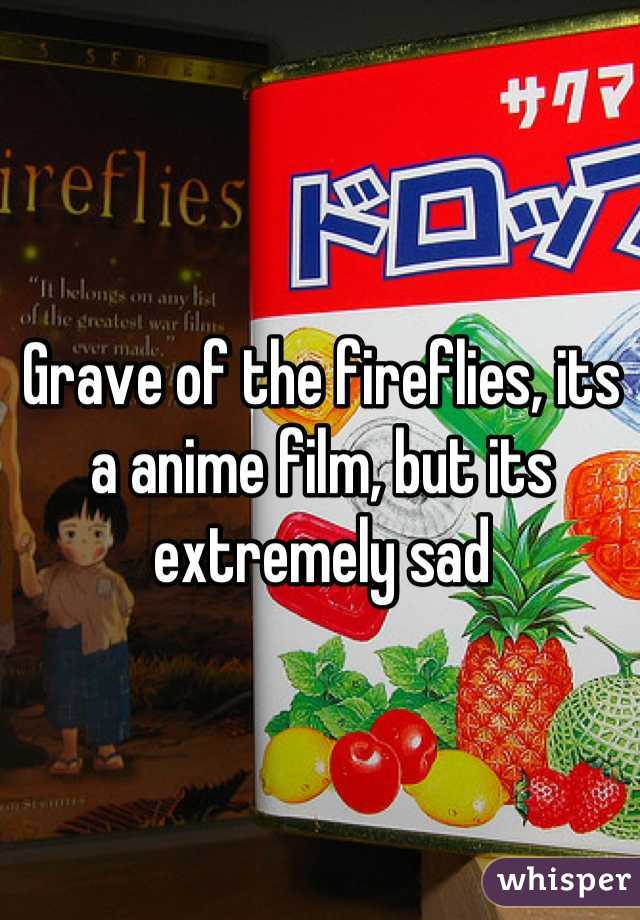 Grave of the fireflies, its a anime film, but its extremely sad