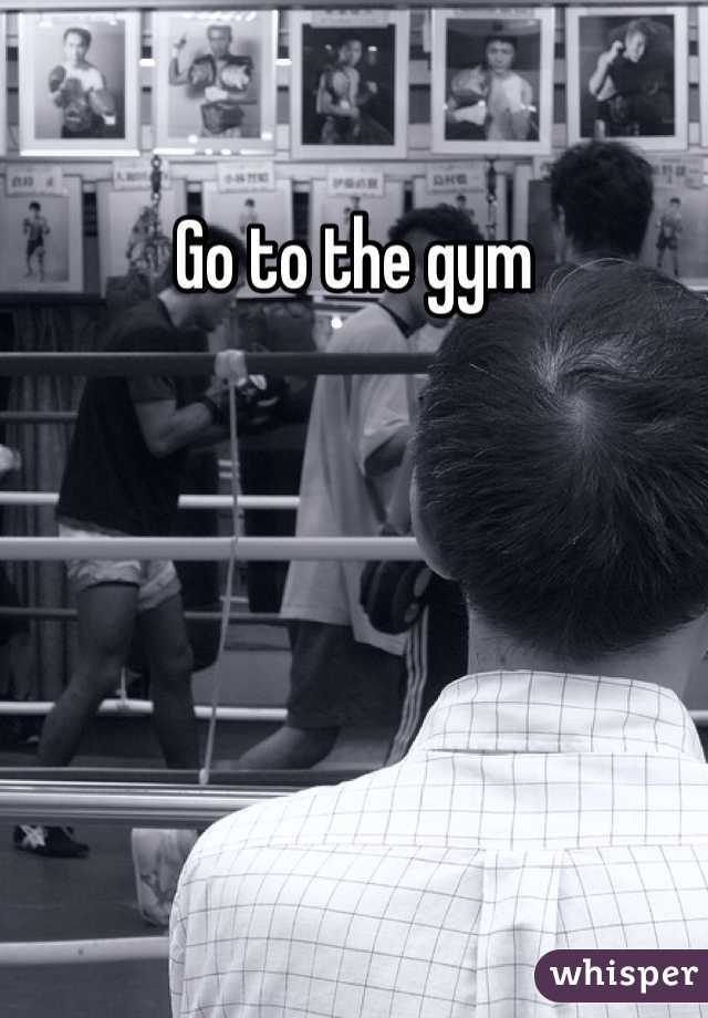 Go to the gym 