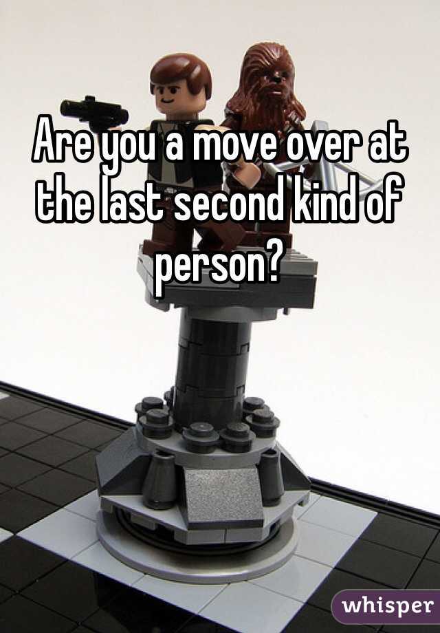 Are you a move over at the last second kind of person? 