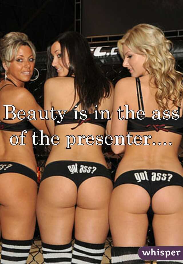 Beauty is in the ass of the presenter.... 