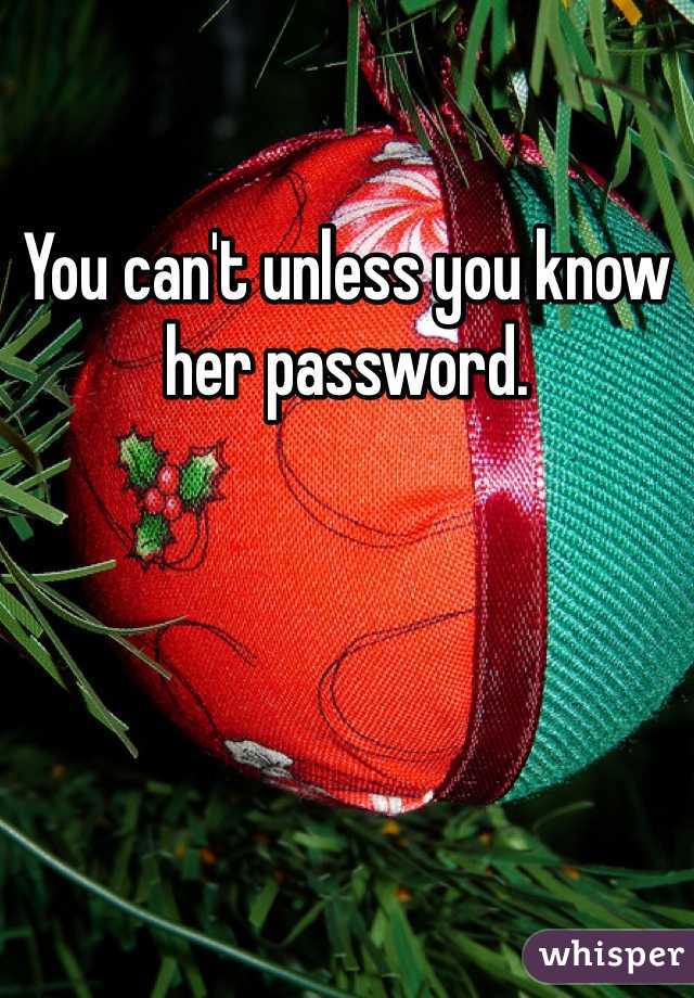 You can't unless you know her password. 