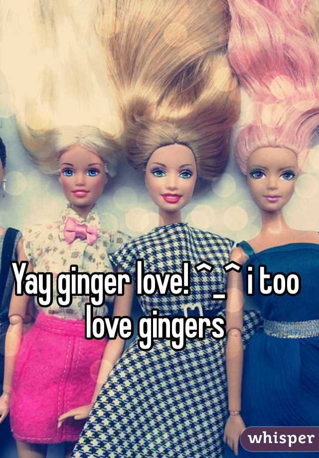 Yay ginger love! ^_^ i too love gingers