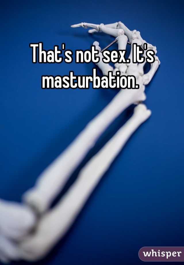 That's not sex. It's masturbation. 