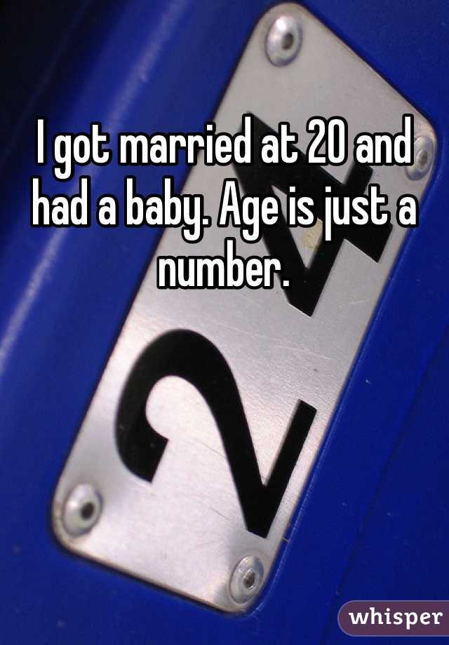 I got married at 20 and had a baby. Age is just a number. 