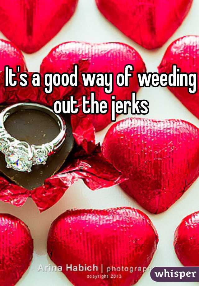 It's a good way of weeding out the jerks