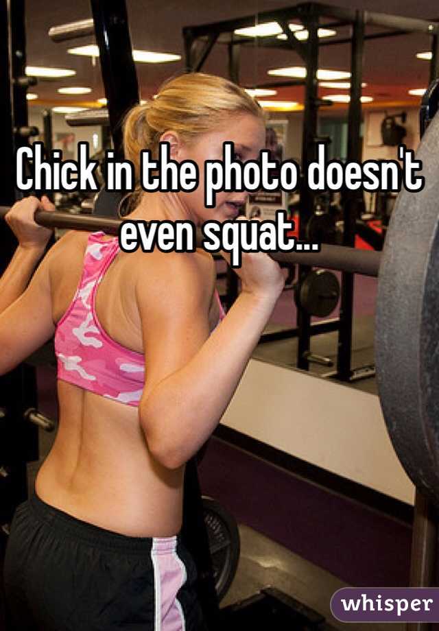 Chick in the photo doesn't even squat...