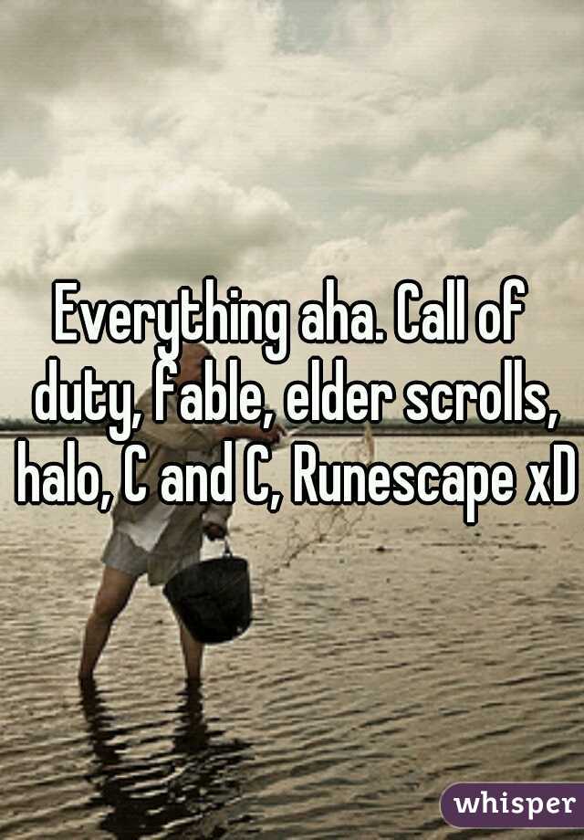 Everything aha. Call of duty, fable, elder scrolls, halo, C and C, Runescape xD