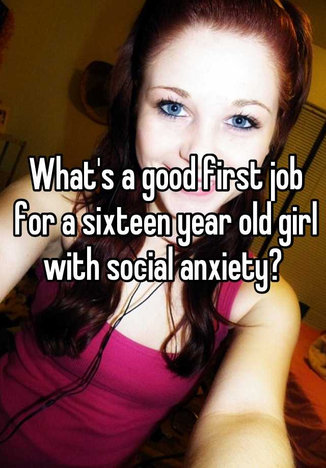 what-s-a-good-first-job-for-a-sixteen-year-old-girl-with-social-anxiety