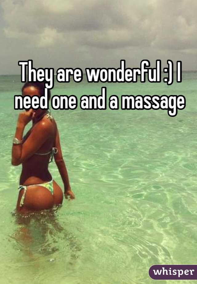 They are wonderful :) I need one and a massage 