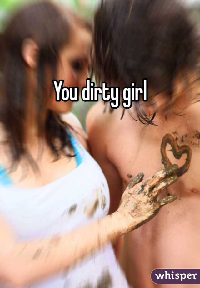 You dirty girl