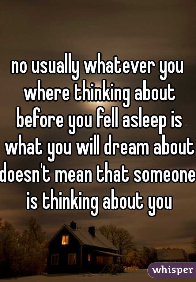 no usually whatever you where thinking about before you fell asleep is what you will dream about
doesn't mean that someone is thinking about you