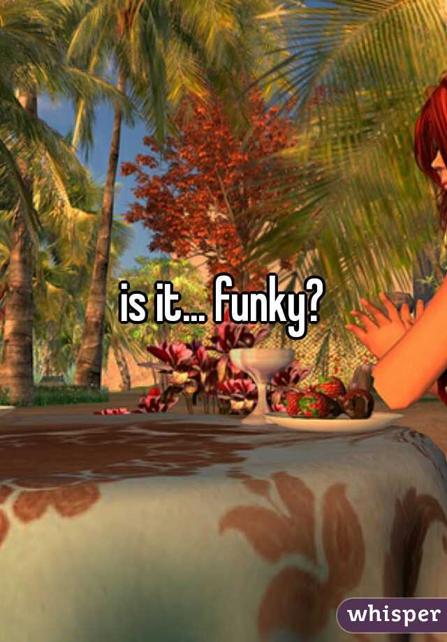 is it... funky?