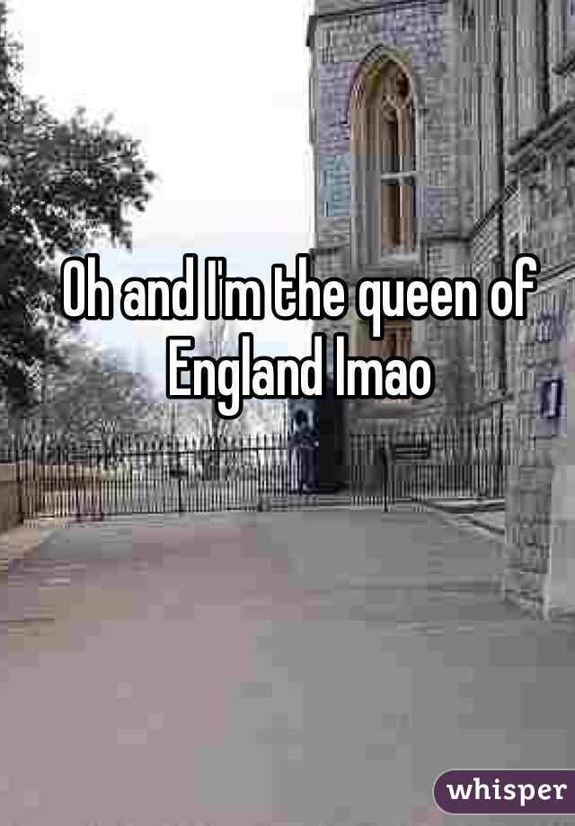 Oh and I'm the queen of England lmao