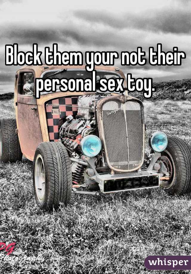 Block them your not their personal sex toy.