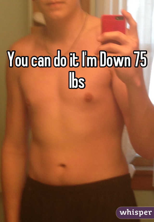 You can do it I'm Down 75 lbs