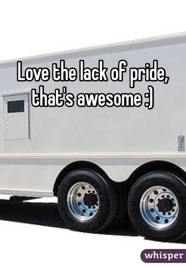 Love the lack of pride, that's awesome :)