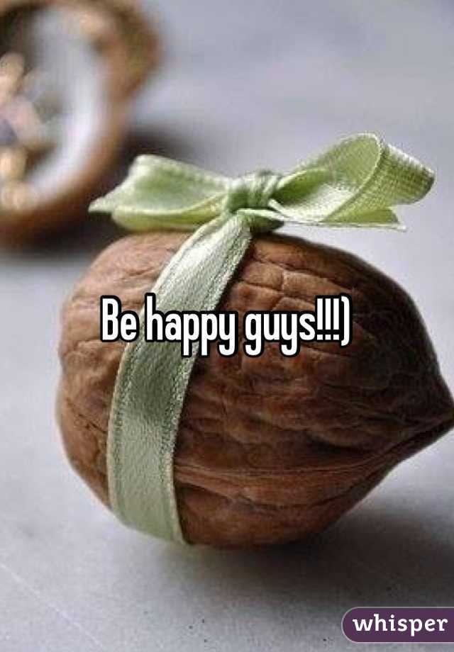 Be happy guys!!!)