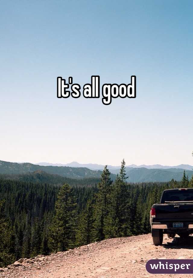 It's all good