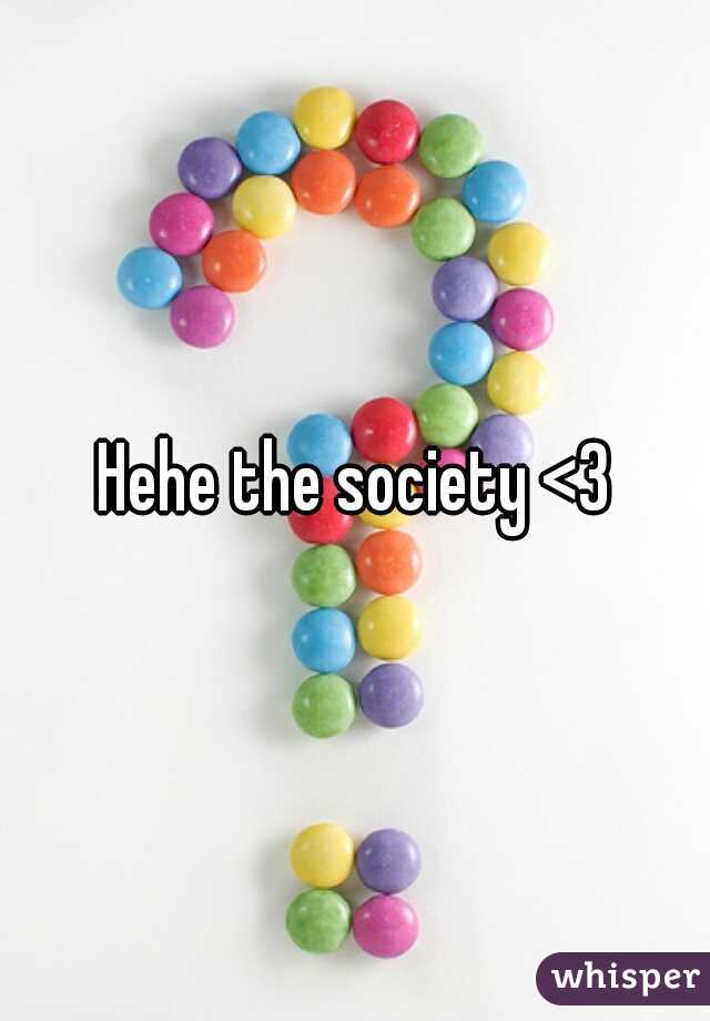 Hehe the society <3