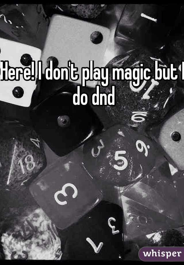 Here! I don't play magic but I do dnd 