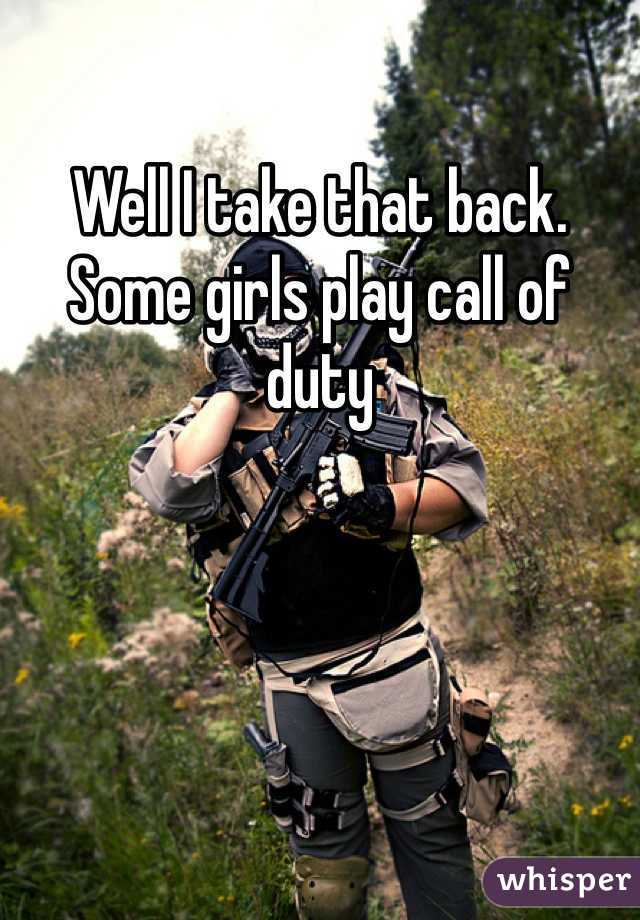 Well I take that back. Some girls play call of duty