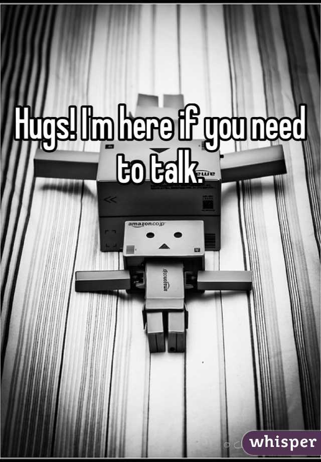 Hugs! I'm here if you need to talk.