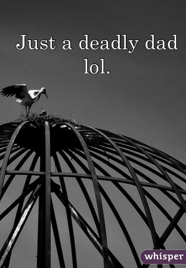 Just a deadly dad lol. 