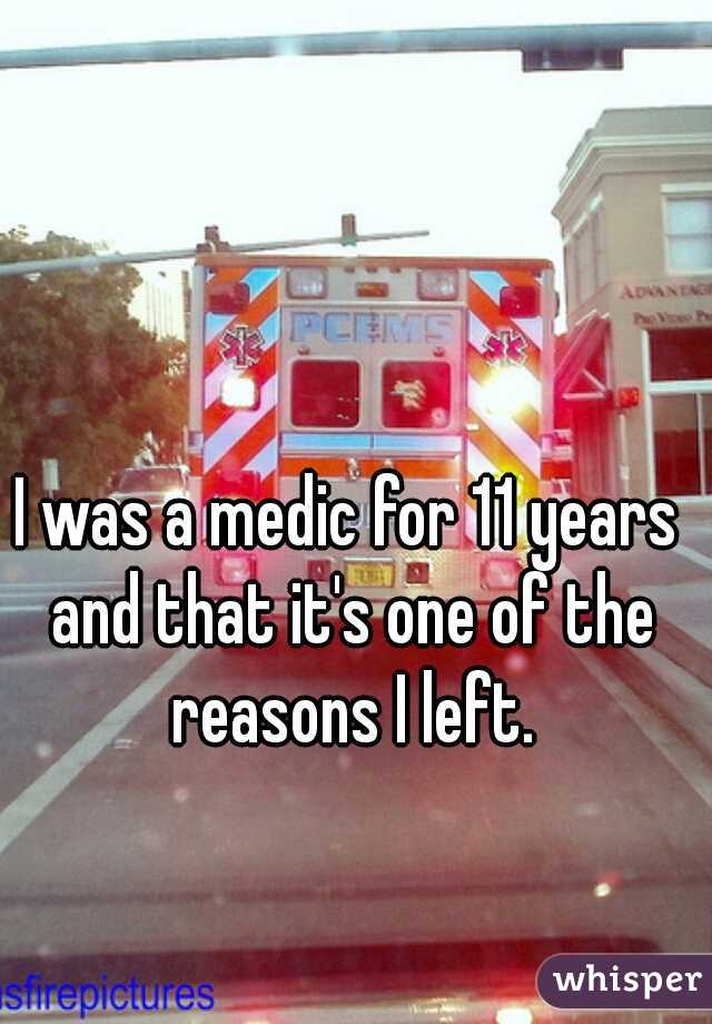 I was a medic for 11 years and that it's one of the reasons I left.