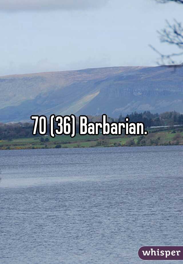 70 (36) Barbarian. 