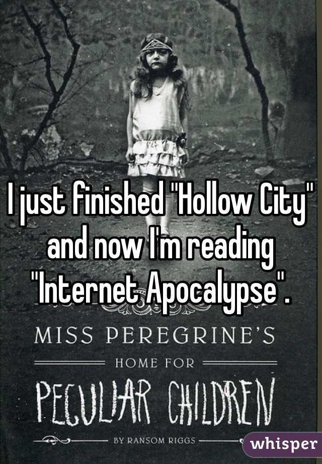 I just finished "Hollow City" and now I'm reading "Internet Apocalypse". 