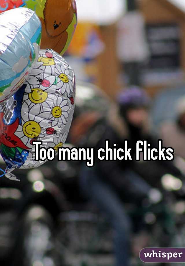 Too many chick flicks 