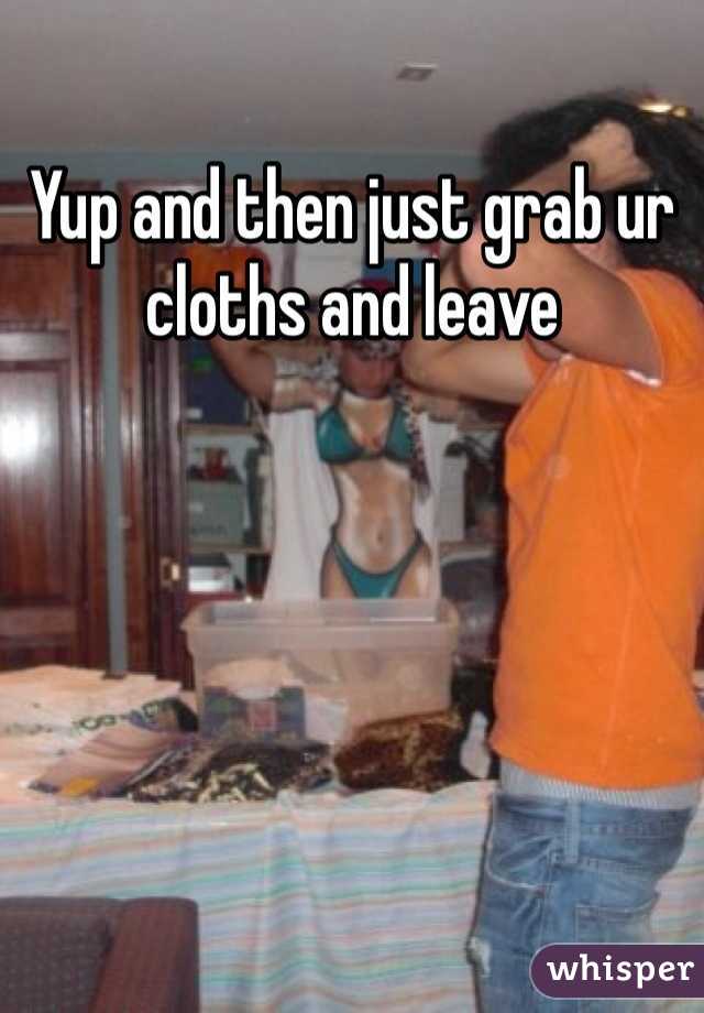 Yup and then just grab ur cloths and leave
