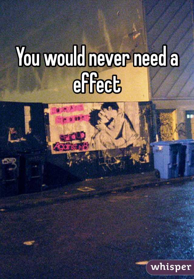 You would never need a effect 