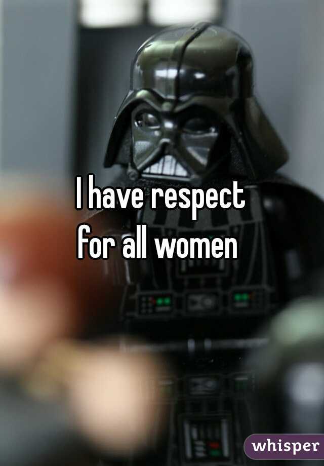 I have respect
for all women 