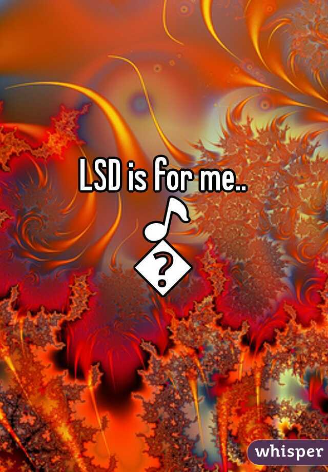LSD is for me.. 🎵🎶